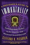 A Beginner's Guide to Immortality: Extraordinary People, Alien Brains, and Quantum Resurrection