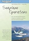 Seaplane Operations: Basic and Advanced Techniques for Floatplanes, Amphibians, and Flying Boats from Around the World (ASA Training Manuals)