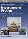 Instrument Flying: Instrument Rating Knowledge Exam, Checkride, and Instrument Proficiency Check Preparation (Pilot's Manual series, The)