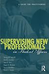 Supervising New Professionals in Student Affairs: A Guide for Practioners