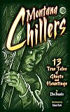 Montana Chillers: 13 True Tales of Ghosts and Hauntings