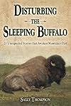 Disturbing the Sleeping Buffalo: 23 Unexpected Stories That Awaken Montana's Past