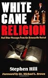 White Cane Religion: And Other Messages from the Brownsville Revival