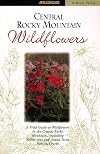 Central Rocky Mountain Wildflowers: Including Yellowstone and Grand Teton National Parks (Wildflower Series)