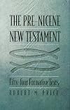 The Pre-Nicene New Testament: Fifty-four Formative Texts