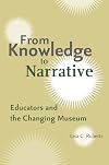 From Knowledge to Narrative: Educators and the Changing Museum