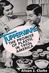 Tupperware: the promise of plastic in 1950s America
