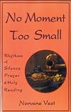 No Moment Too Small: Rhythms of Silence, Prayer, and Holy Reading (Cistercian Studies)