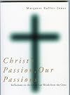 Christ's Passion, Our Passions: Reflections on the Seven Last Words from the Cross