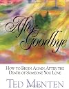 After Goodbye: How To Begin Again After The Death Of Someone You Love