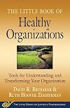 Little Book of Healthy Organizations: Tools For Understanding And Transforming Your Organization (The Little Books of Justice & Peacebuilding)