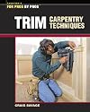 Trim Carpentry Techniques: Installing Doors, Windows, Base and Crown (For Pros By Pros)