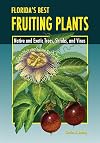 Florida's Best Fruiting Plants: Native and Exotic Trees, Shrubs, and Vines