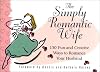 The Simply Romantic Wife: 150 Fun and Creative Ways to Romance Your Husband