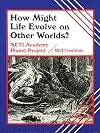 How Might Life Evolve on Other Worlds?: Seti Academy Planet Project (Life in the Universe)