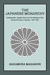 The Japanese Monarchy: Ambassador Joseph Grew and the Making of the "Symbol Emperor System," 1931-1991 (Asia & the Pacific)