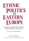 Ethnic Politics in Eastern Europe: A Guide to Nationality Policies, Organizations, and Parties : With a New Postscript