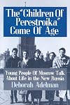 The "Children of Perestroika" Come of Age: Young People of Moscow Talk About Life in the New Russia