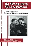 In Stalin's Shadow: The Career of Sergo Ordzhonikidze