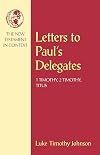 Letters to Paul's Delegates: 1 Timothy, 2 Timothy, Titus