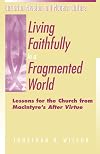 Living Faithfully in a Fragmented World: Lessons for the Church from MacIntyre's "After Virtue" (Christian Mission & Modern Culture)