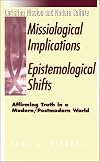 The Missiological Implications of Epistemological Shifts: Affirming Truth in a Modern/Postmodern World (Christian Mission & Modern Culture)
