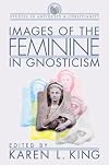 Images of the Feminine in Gnosticism (Studies in Antiquity & Christianity)