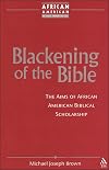 Blackening of the Bible: The Aims of African American Biblical Scholarship (African American Religious Thought and Life)