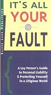 It's All Your Fault!: A Lay Person's Guide to Personal Liability and Protecting Yourself in a Litigious World