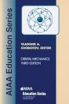 Orbital Mechanics, Third Edition (AIAA Education Series)