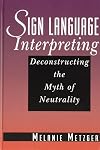 Sign Language Interpreting: Deconstructing the Myth of Neutrality