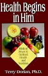 Health Begins in Him: Biblical Steps to Optimal Health and Nutrition