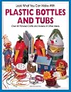 Look What You Can Make with Plastic Bottles and Tubs : Over 80 Pictured Crafts and Dozens of Other Ideas