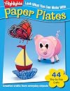 Look What You Can Make With Paper Plates: Over 90 Pictured Crafts and Dozens of Other Ideas