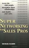 Supernetworking For Sales Pros: Access The Right People, Strengthen Client Relationships, And Double Your Sales