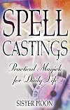 Spell Castings: Practical Magick for Daily Life - Sister Moon