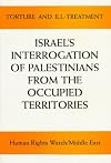 Torture and Ill-Treatment: Israel's Interrogation of Palestinians from the Occupied Territories : Human Rights Watch/Middle East (Formerly Middle East Watch)