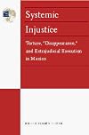 Systemic Injustice: Torture, "Disappearance," and Extrajudicial Execution in Mexico