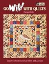 Go Wild With Quilts : 14 North American Birds & Animals