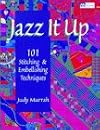 Jazz It Up: 101 Stitching & Embellishing Techniques