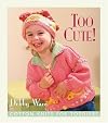 Too Cute! Cotton Knits for Toddlers: Cotton Knits for Toddlers