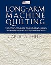 Long-Arm Machine Quilting: the Complete Guide to Choosing, Using and Maintaining Your Long-Arm Machine