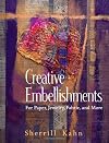 Creative Embellishments: For Paper, Jewelry, Fabric and More