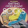 Knitting Circles Around Socks: Knit Two at a Time on Circular Needles