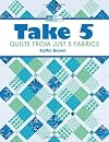 Take 5: Quilts from Just 5 Fabrics