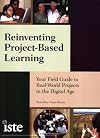 Reinventing Project-Based Learning: Your Field Guide to Real-World Projects in the Digital Age