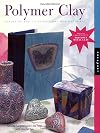 Polymer Clay: Exploring New Techniques and New Materials (Includes Precious Metal Clay)