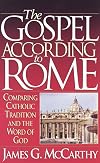 The Gospel According to Rome: Comparing Catholic Tradition and the Word of God
