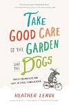 Take Good Care of the Garden and the Dogs: A True Story of Bad Breaks and Small Miracles