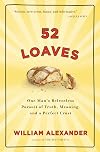 52 Loaves: One Man's Relentless Pursuit of Truth, Meaning, and a Perfect Crust